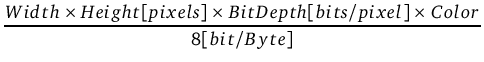 $\displaystyle {\dfrac{{Width \times Height [pixels] \times BitDepth [bits/pixel] \times Color}}{{8 [bit/Byte]}}}$