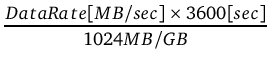 $\displaystyle {\dfrac{{Data Rate [MB/sec] \times 3600 [sec]}}{{1024MB/GB}}}$